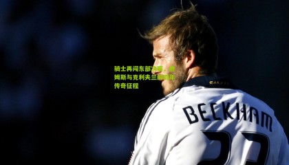 骑士再闯东部决赛，詹姆斯与克利夫兰的四年传奇征程