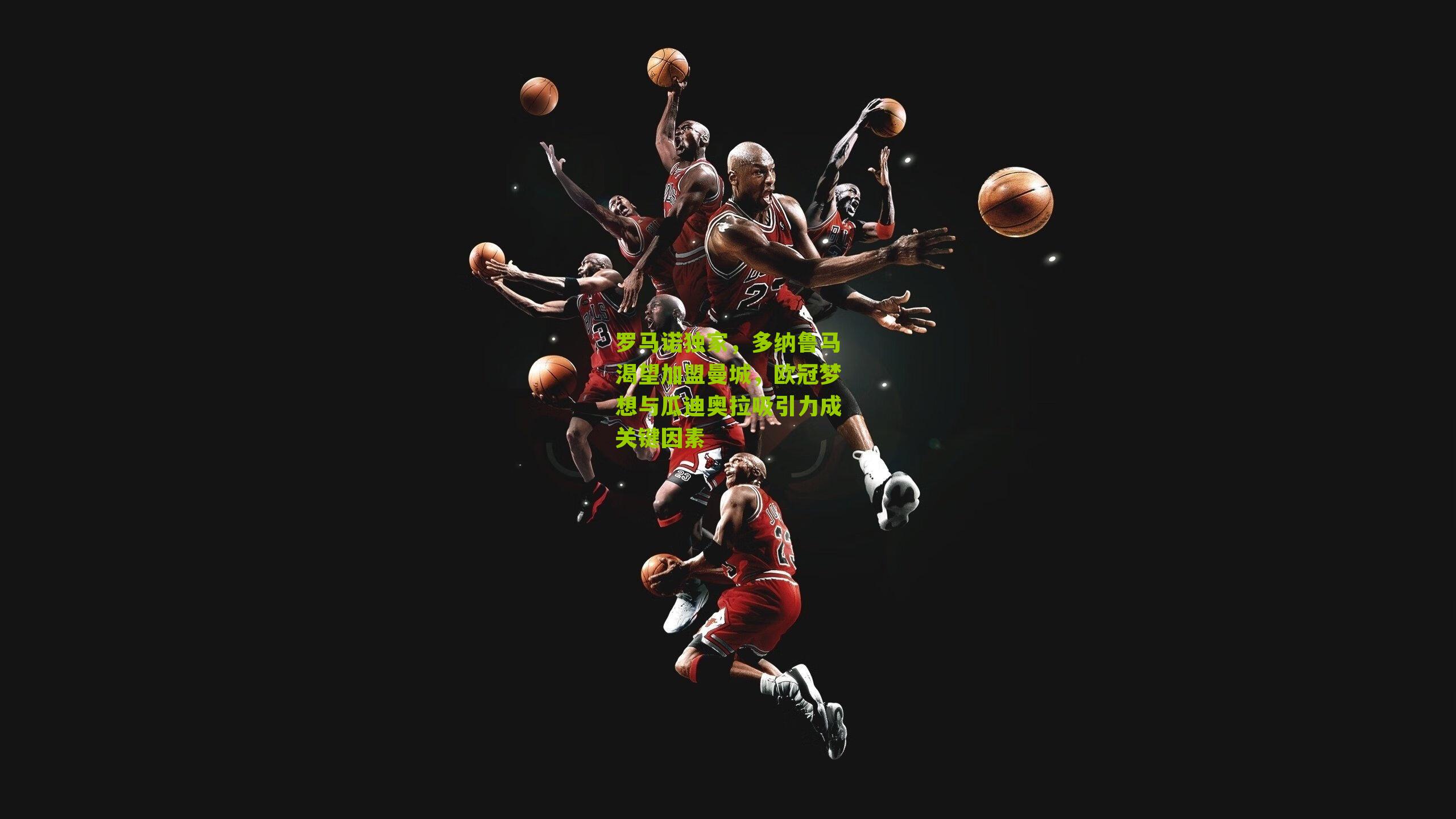 罗马诺独家,多纳鲁马渴望加盟曼城,欧冠梦想与瓜迪奥拉吸引力成关键因素