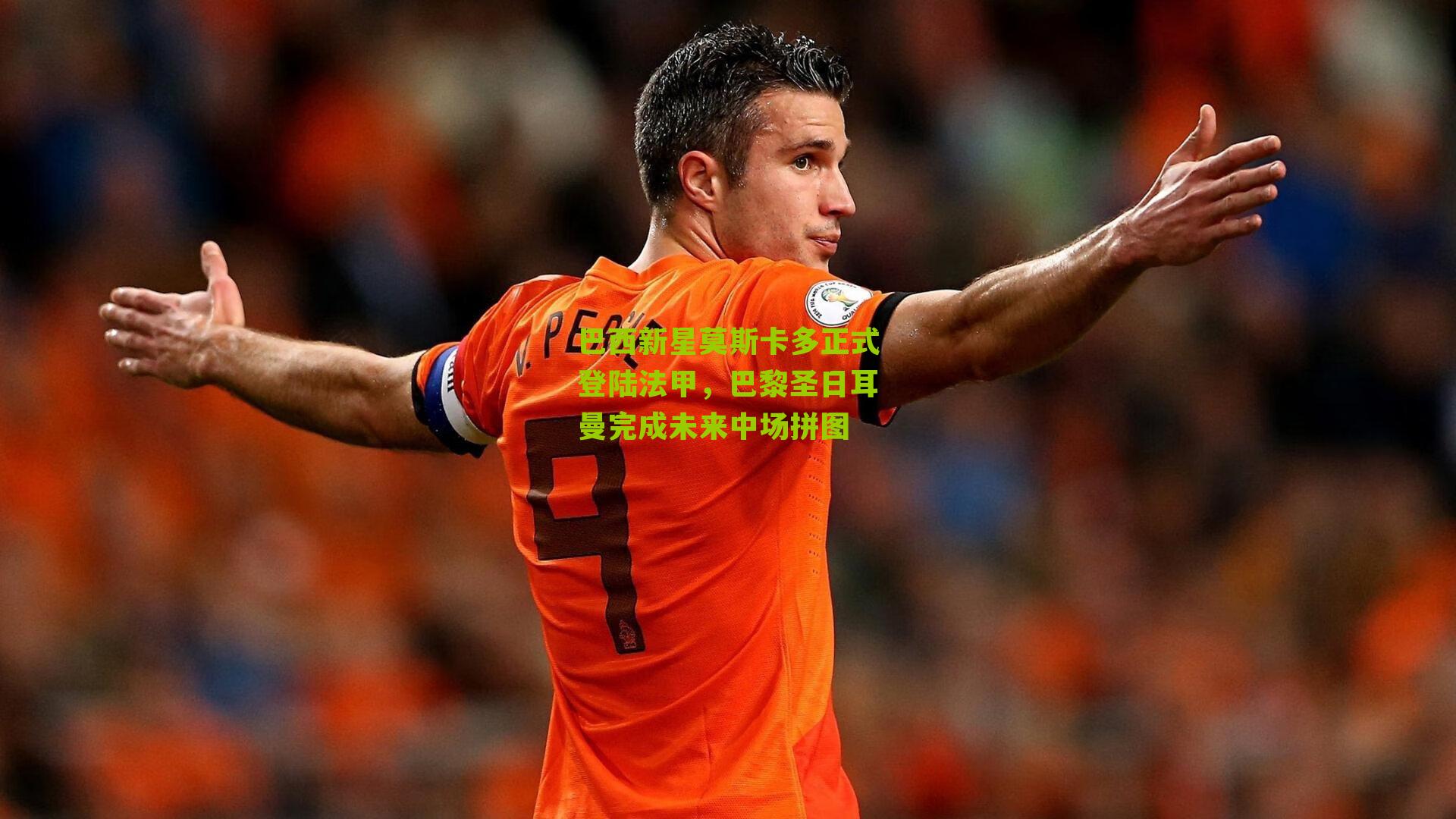 巴西新星莫斯卡多正式登陆法甲,巴黎圣日耳曼完成未来中场拼图