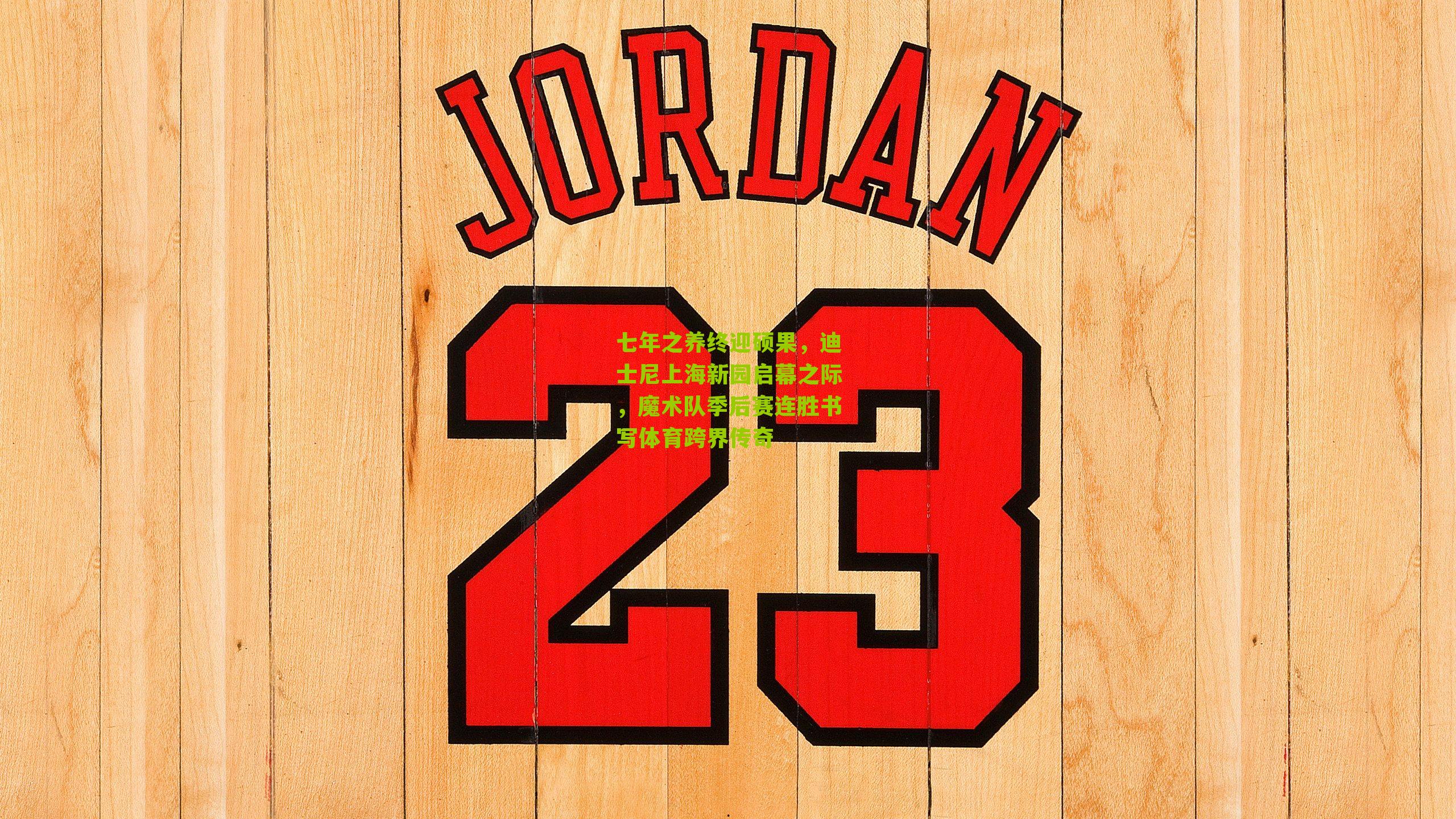 七年之养终迎硕果,迪士尼上海新园启幕之际,魔术队季后赛连胜书写体育跨界传奇