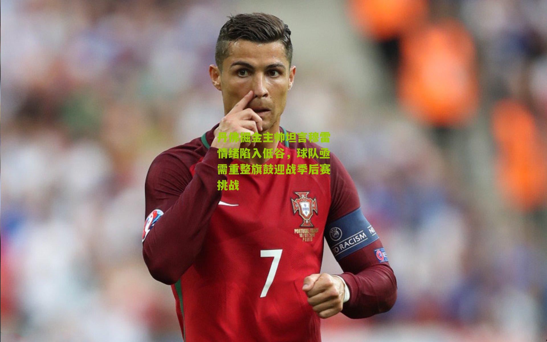 丹佛掘金主帅坦言穆雷情绪陷入低谷,球队亟需重整旗鼓迎战季后赛挑战